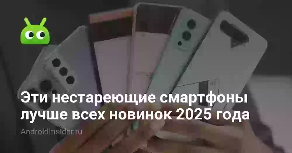 Эти нестареющие смартфоны лучше всех новинок 2025 года