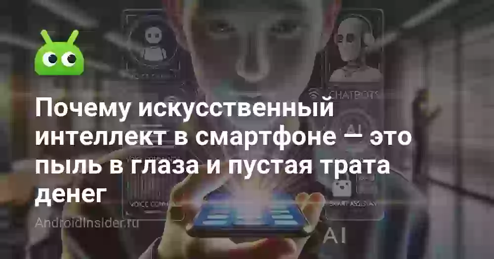 Почему искусственный интеллект в смартфоне — это пыль в глаза и пустая трата денег