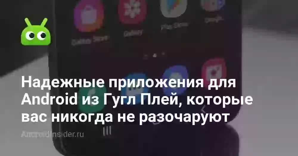 Надежные приложения для Android из Гугл Плей, которые вас никогда не разочаруют