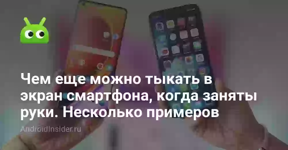 Чем еще можно тыкать в экран часов и смартфона, когда заняты руки. Несколько неочевидных примеров