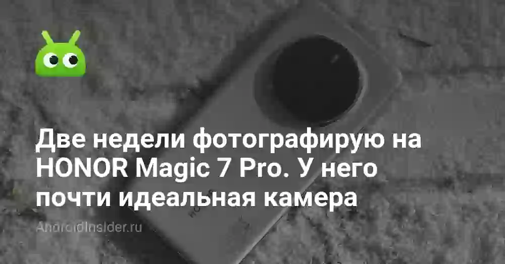 Две недели фотографирую на HONOR Magic 7 Pro. У него почти идеальная камера