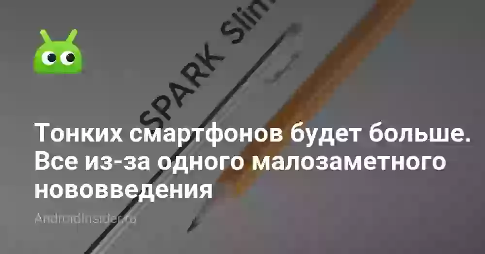 Тонкие смартфоны будут выходить все чаще. Все из-за одного малозаметного нововведения