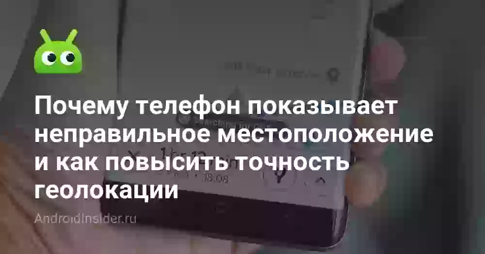 Почему геолокация показывает неправильное место и как исправить