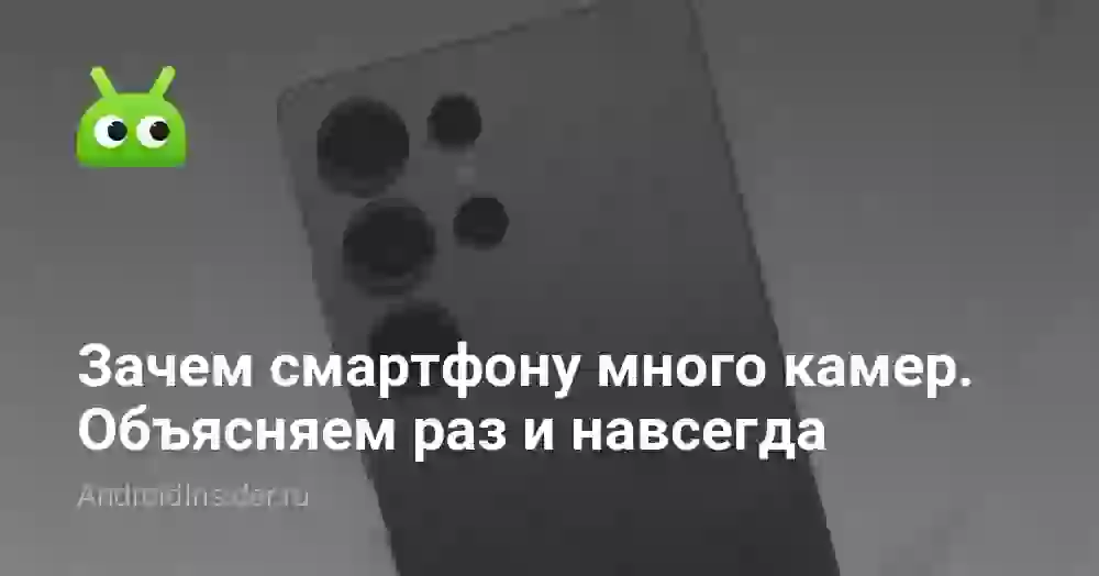 Зачем смартфону много камер. Объясняем раз и навсегда
