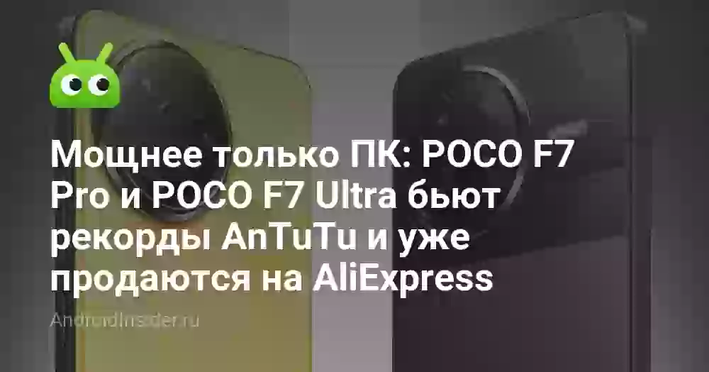 POCO F7 и F7 Ultra: рекорды AnTuTu и результаты тестов