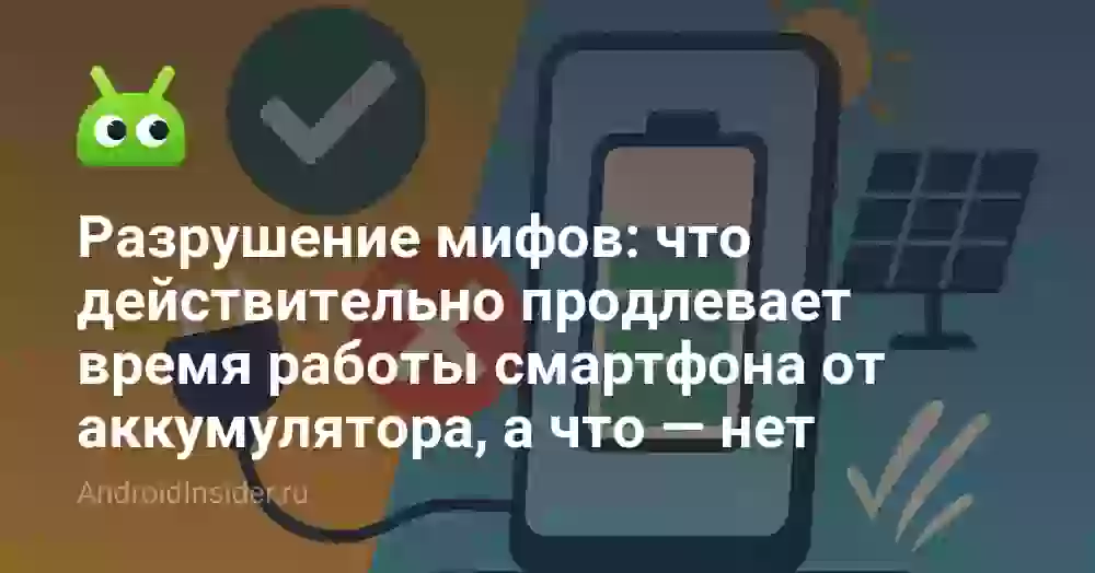 Разрушение мифов: что действительно продлевает время работы смартфона от аккумулятора, а что — нет