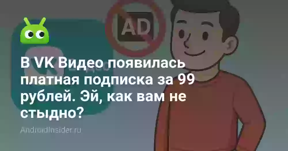 В VK Видео появилась платная подписка за 99 рублей. Эй, как вам не стыдно?