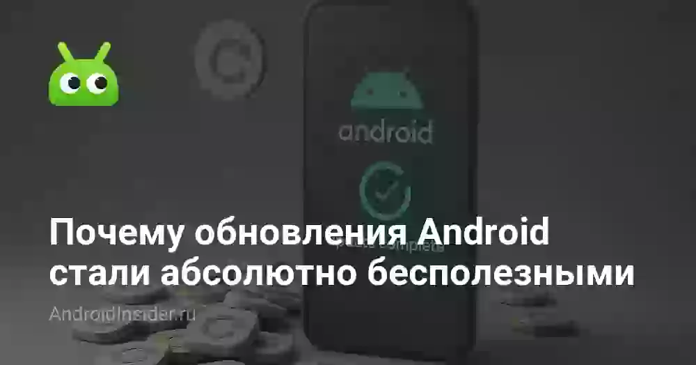 Почему обновления Android стали абсолютно бесполезными
