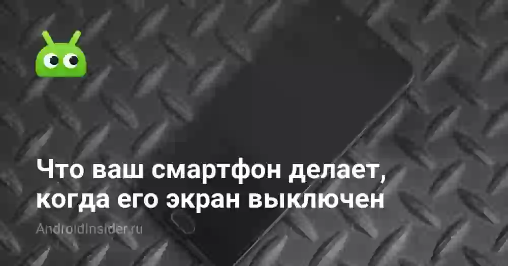 Что ваш смартфон делает, когда его экран выключен