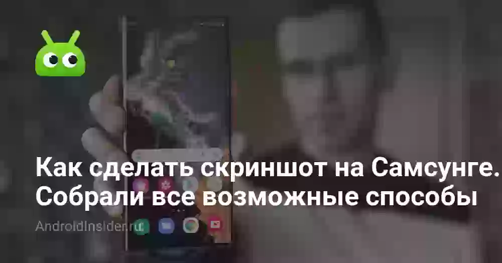 Как сделать скриншот на Самсунге: все способы