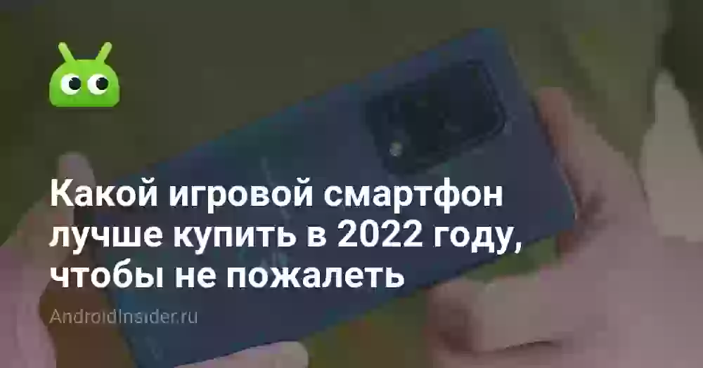 Какой игровой смартфон лучше купить в 2022 году, чтобы не пожалеть