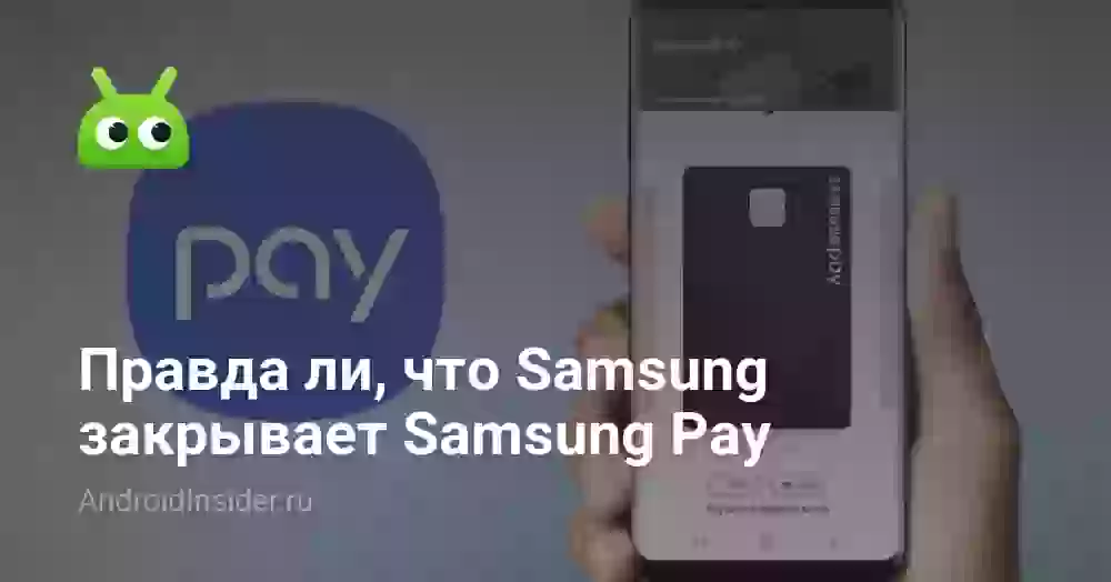 Правда ли, что Samsung закрывает Samsung Pay