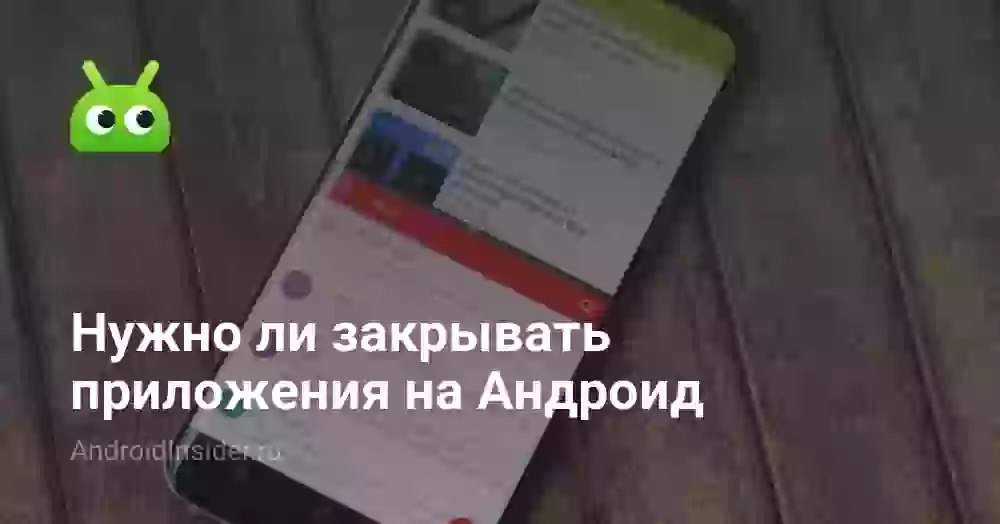 Нужно ли закрывать приложения на Андроид