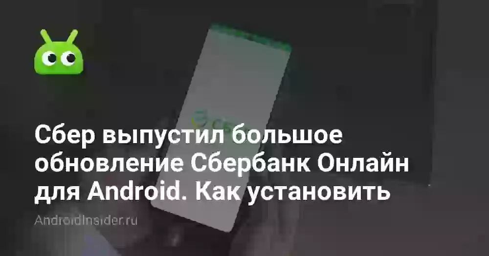Сбер выпустил большое обновление Сбербанк Онлайн для Android. Как установить