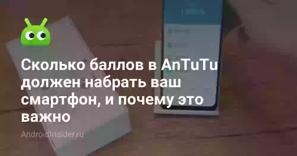 Сколько баллов в AnTuTu должен набрать ваш смартфон, и почему это важно