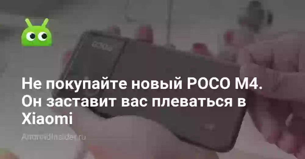 Не покупайте новый POCO M4. Он заставит вас плеваться в Xiaomi