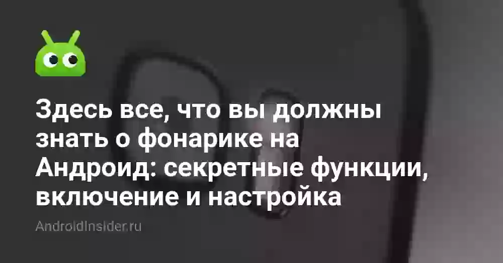 Как включить фонарик на телефоне: секретные функции