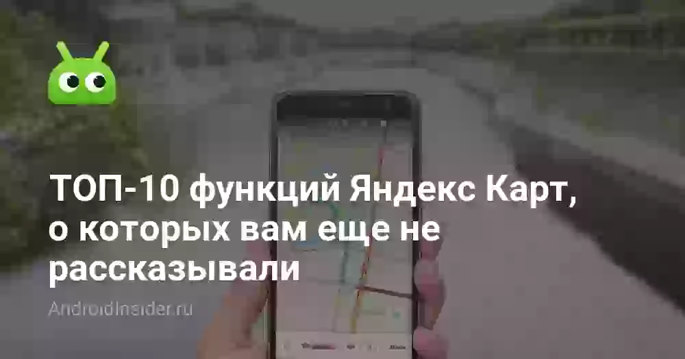 ТОП-10 функций Яндекс Карт, о которых вам еще не рассказывали
