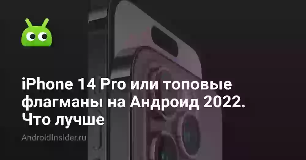 iPhone 14 Pro или топовые флагманы на Андроид 2022. Что лучше