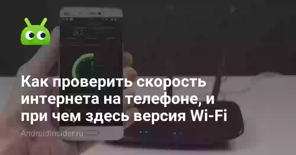 Как проверить скорость интернета на телефоне, и при чем здесь версия Wi-Fi