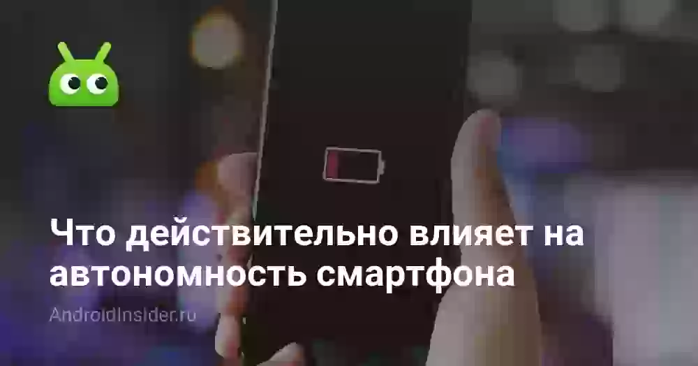 Что действительно влияет на автономность смартфона