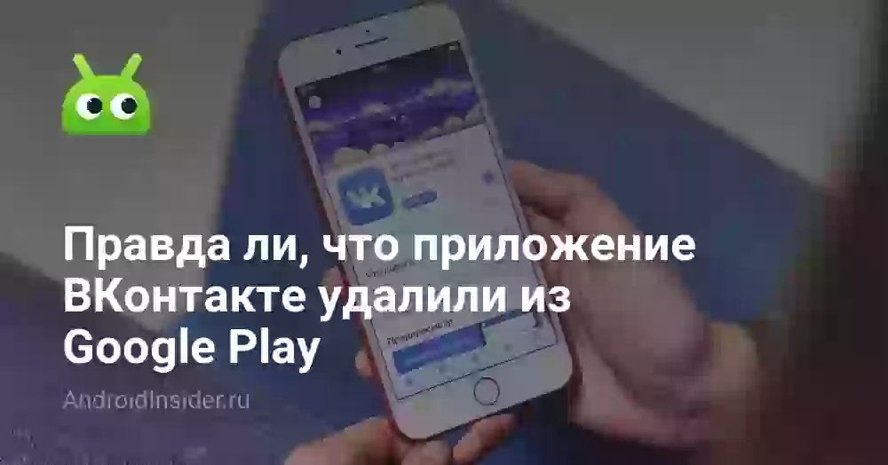 Правда ли, что приложение ВКонтакте удалили из Google Play