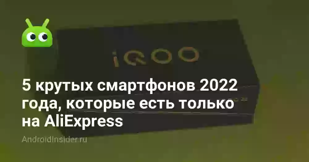 5 крутых смартфонов 2022 года, которые есть только на AliExpress