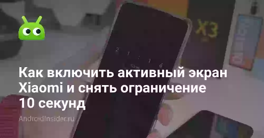 Как включить активный экран Xiaomi и снять ограничение 10 секунд