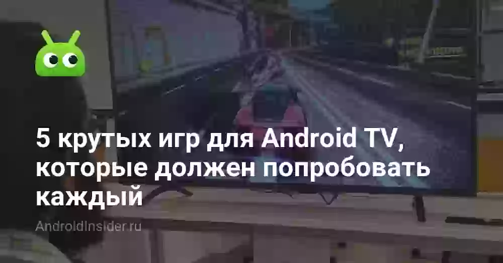 5 крутых игр для Android TV, которые должен попробовать каждый