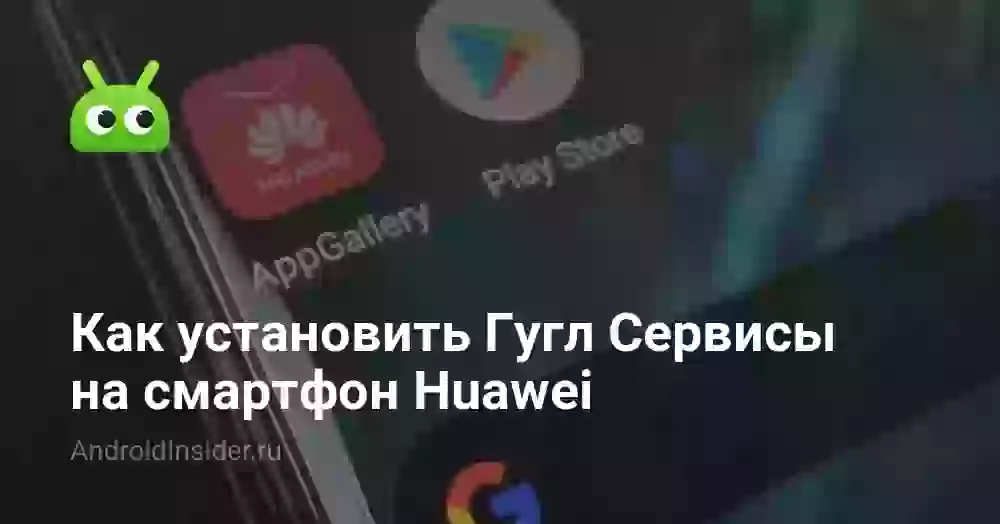 Как установить Гугл Сервисы на смартфон Huawei