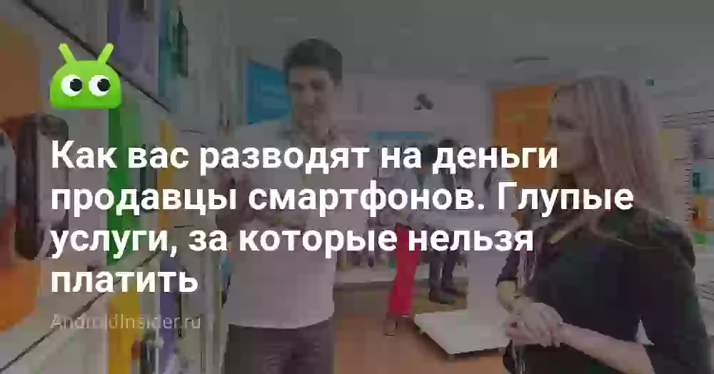 Как вас разводят на деньги продавцы смартфонов. Глупые услуги, за которые нельзя платить