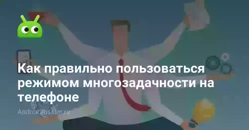 Меню многозадачности на телефоне: как открыть и пользоваться