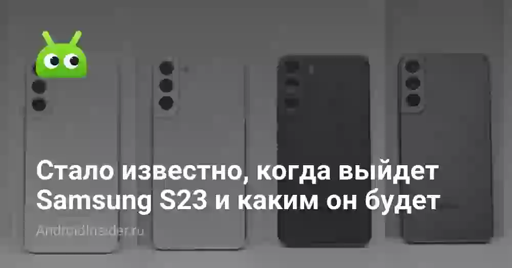 Стало известно, когда выйдет Samsung Galaxy S23 и каким он будет