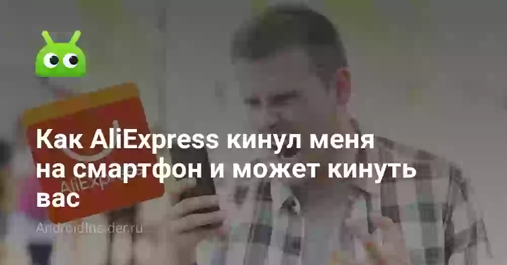 Как AliExpress кинул меня на смартфон и может кинуть вас