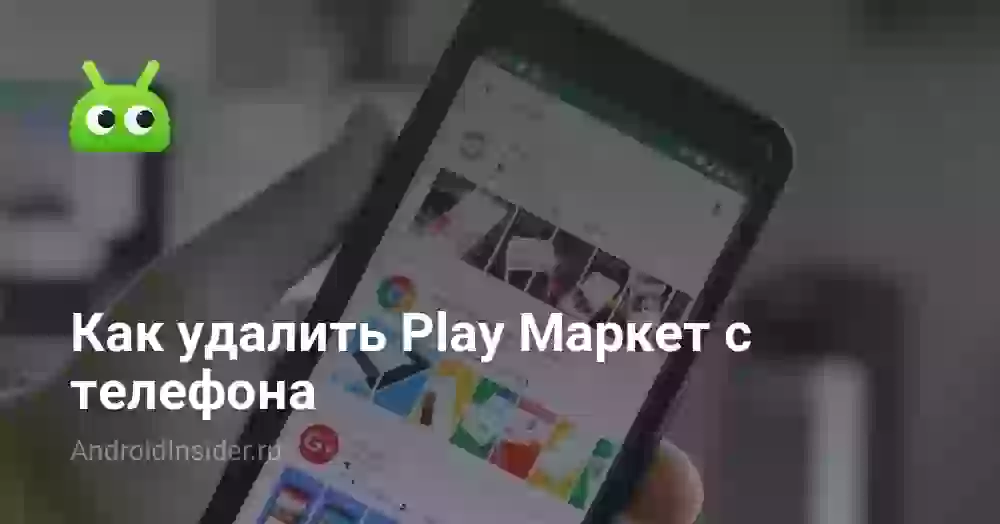 Как удалить Play Маркет с телефона