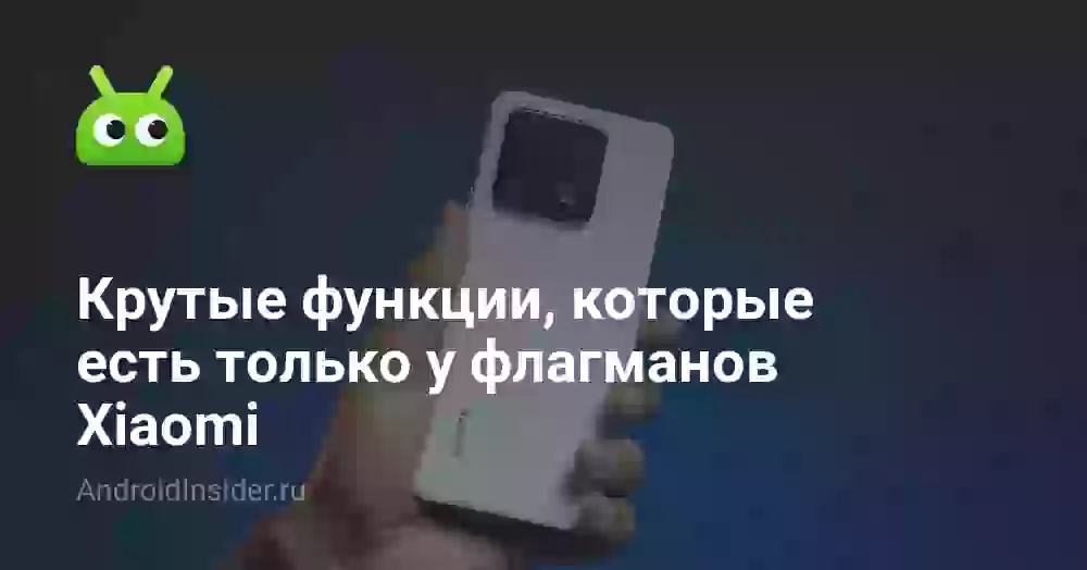Крутые функции, которые есть только у флагманов Xiaomi