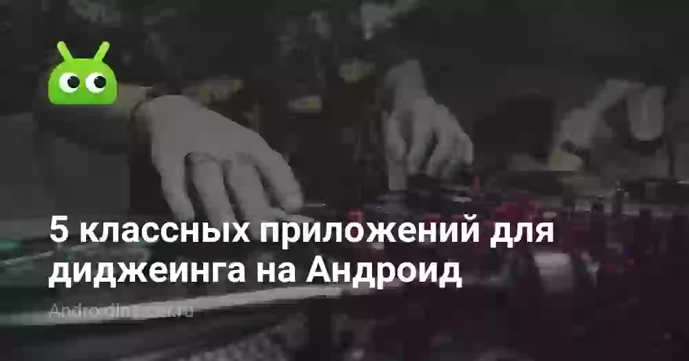 5 классных приложений для диджеинга на Андроид