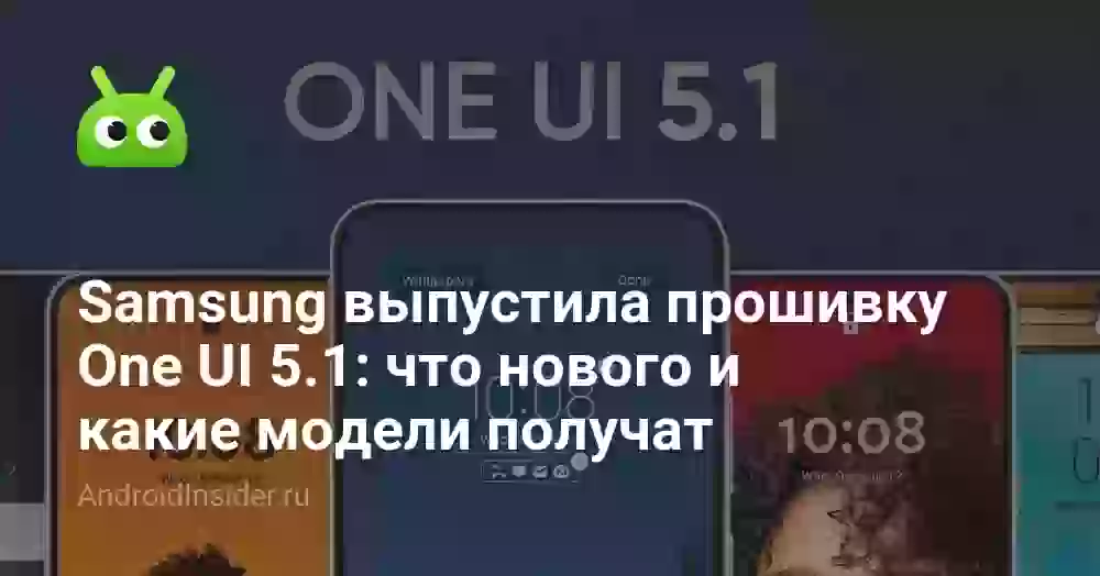 Samsung выпустила прошивку One UI 5.1: что нового и какие модели получат