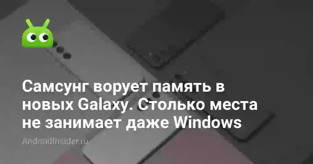 Самсунг ворует память в новых Galaxy. Столько места не занимает даже Windows