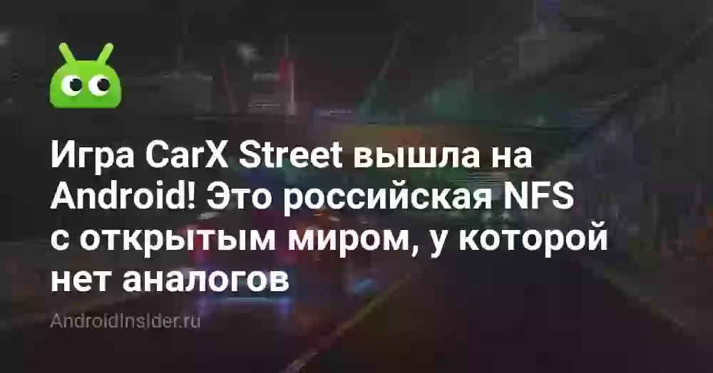 Игра CarX Street вышла на Android! Это российская NFS с открытым миром, у которой нет аналогов