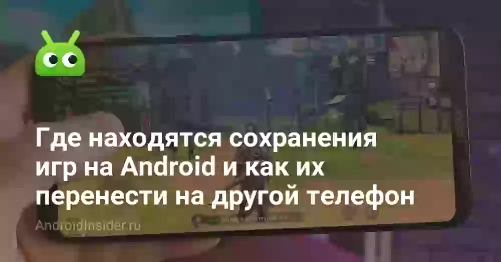 Где находятся сохранения игр на Android и как их перенести на другой телефон