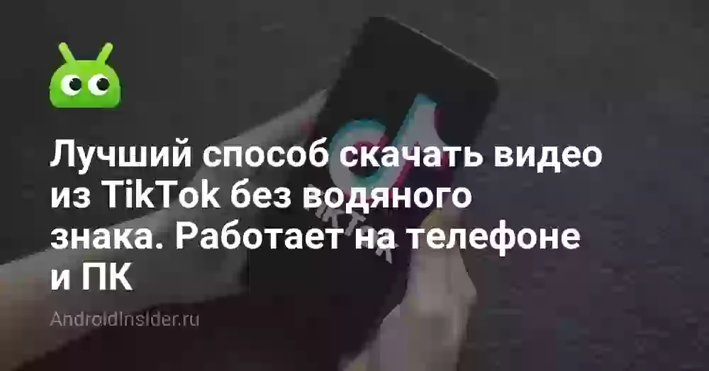Лучший способ скачать видео из TikTok без водяного знака. Работает на телефоне и ПК