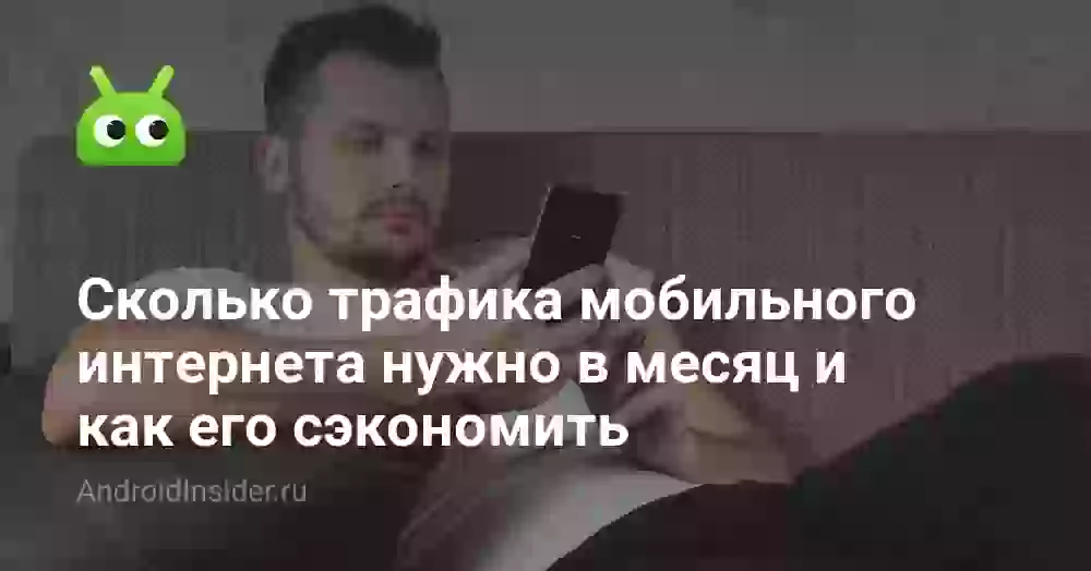 Сколько трафика мобильного интернета нужно в месяц и как его сэкономить