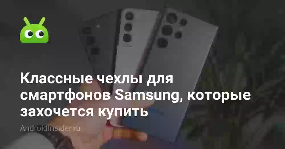 Классные чехлы для смартфонов Samsung, которые захочется купить