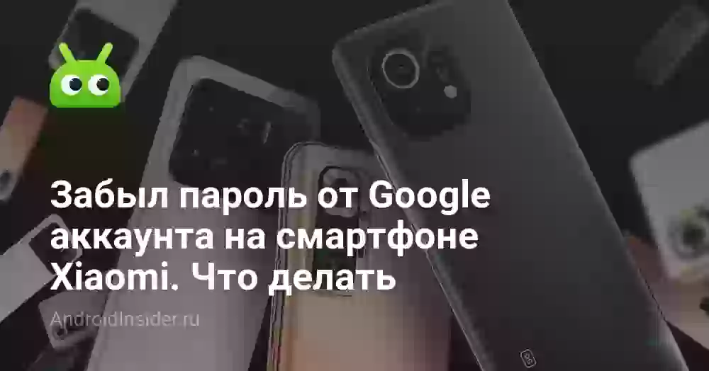 Забыл пароль от Google аккаунта на смартфоне Xiaomi. Что делать