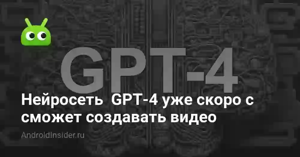 Когда выйдет нейросеть  GPT-4 с возможностью создания видео. Уже скоро