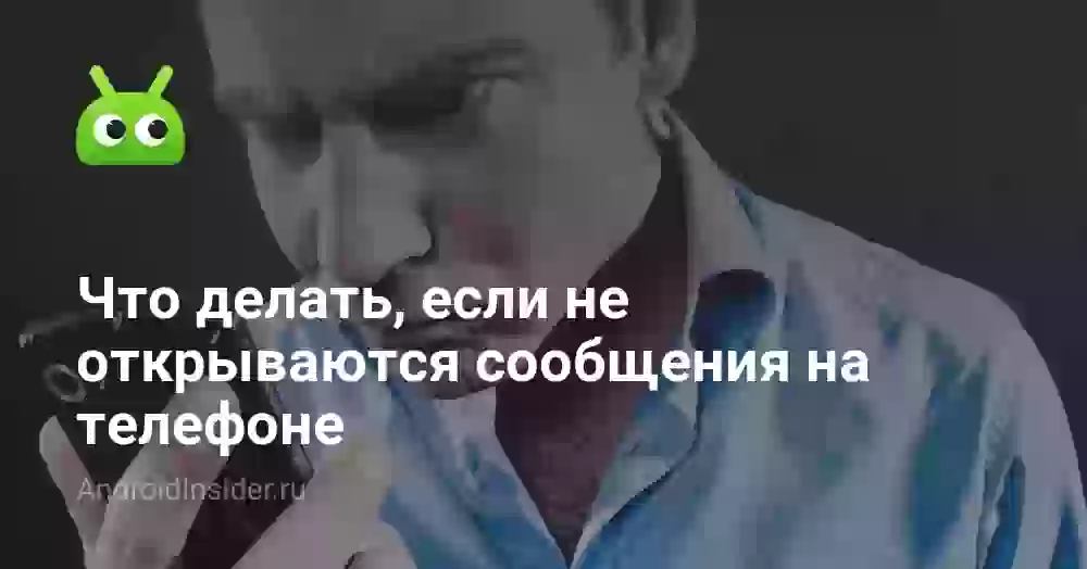 Что делать, если не открываются сообщения на телефоне