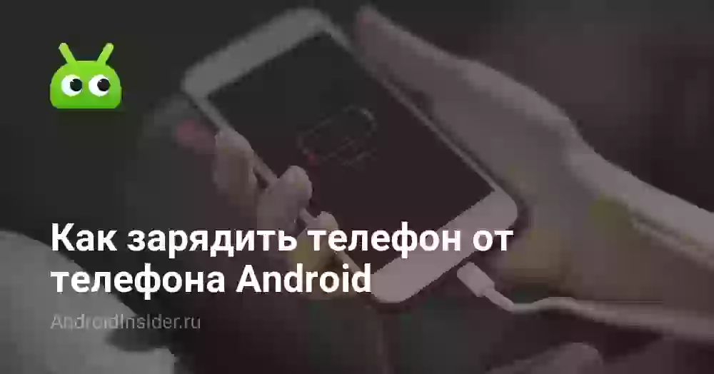 Как зарядить телефон от телефона Android