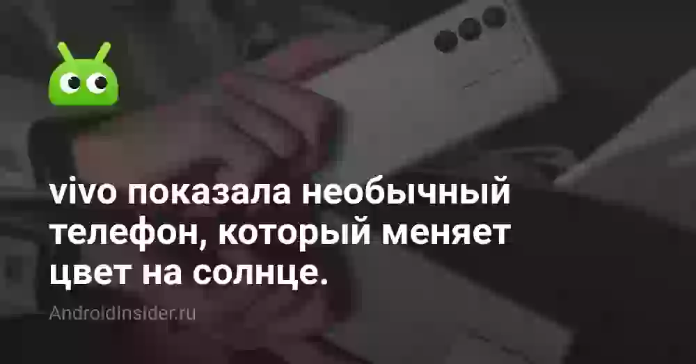 vivo показала необычный телефон, который меняет цвет на солнце