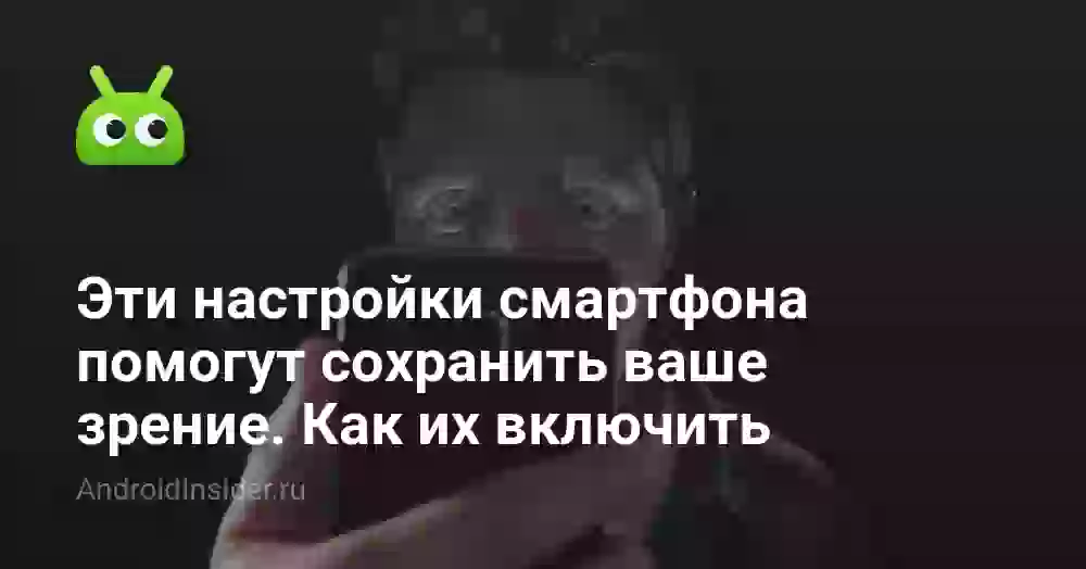 Эти настройки смартфона помогут сохранить ваше зрение. Как их включить